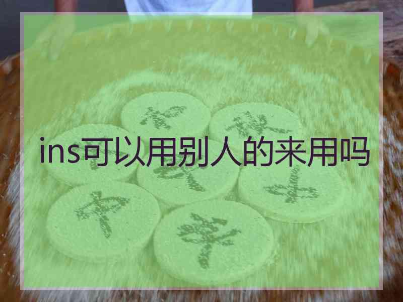 ins可以用别人的来用吗