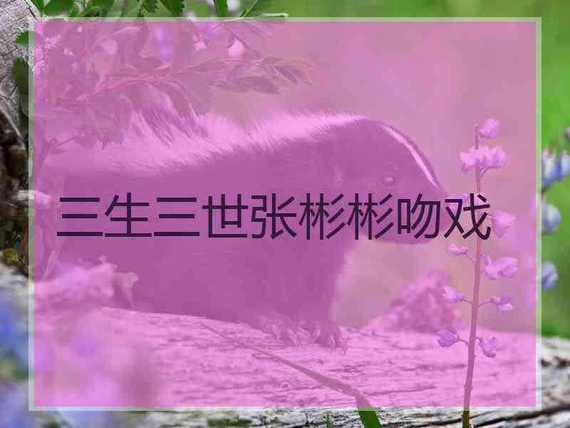 三生三世张彬彬吻戏