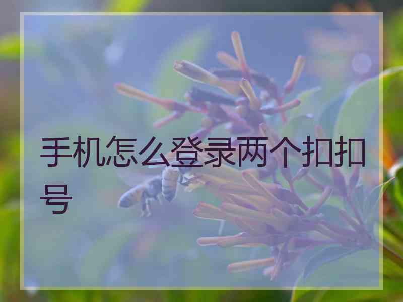 手机怎么登录两个扣扣号