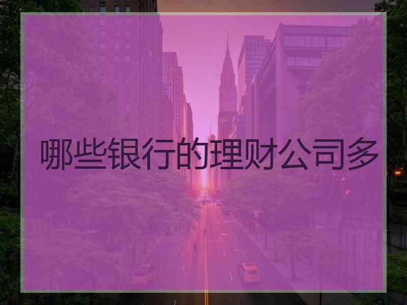 哪些银行的理财公司多