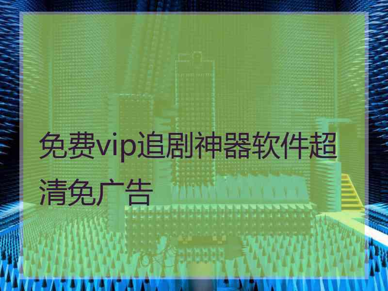 免费vip追剧神器软件超清免广告