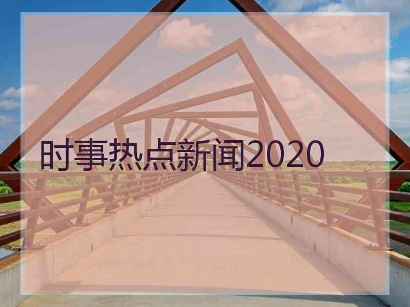 时事热点新闻2020