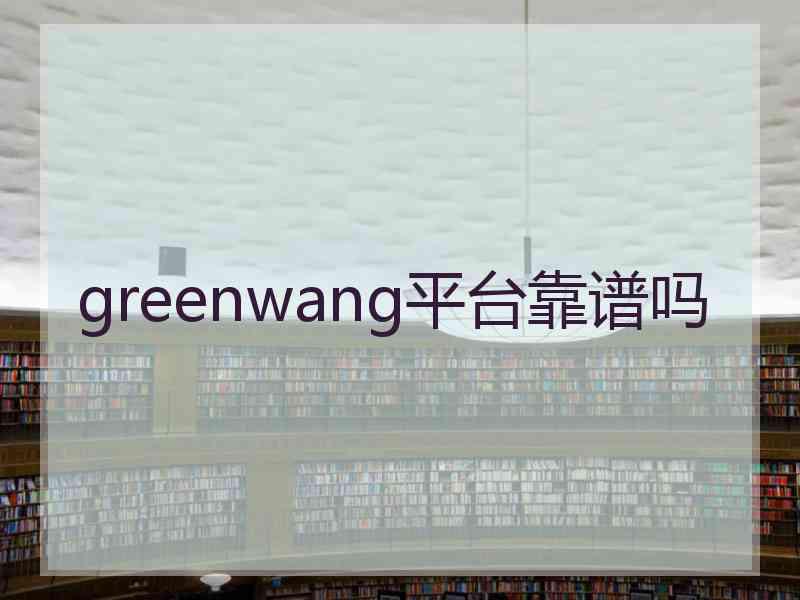 greenwang平台靠谱吗