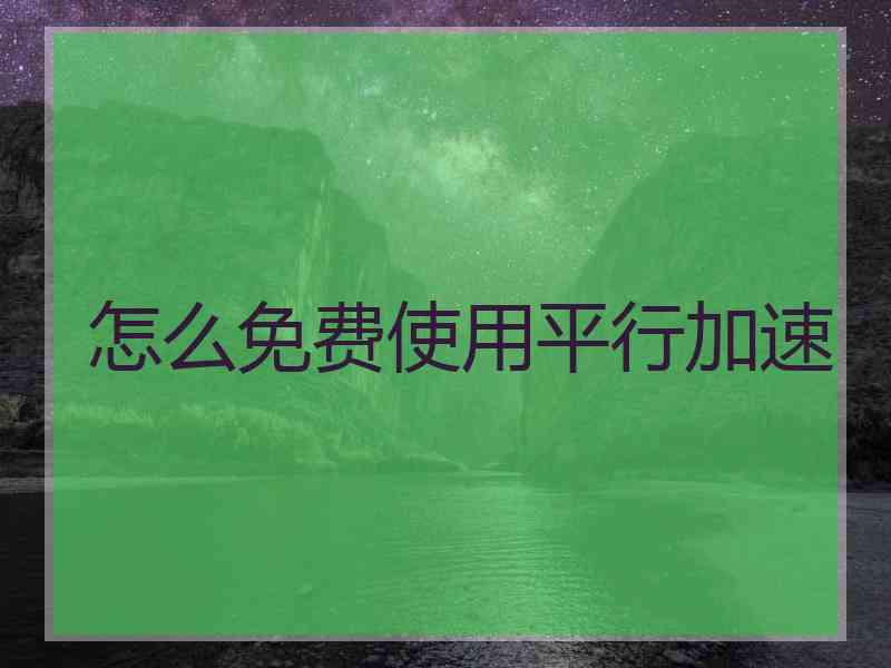 怎么免费使用平行加速