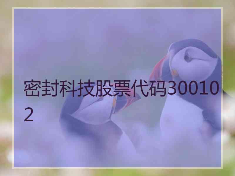 密封科技股票代码300102