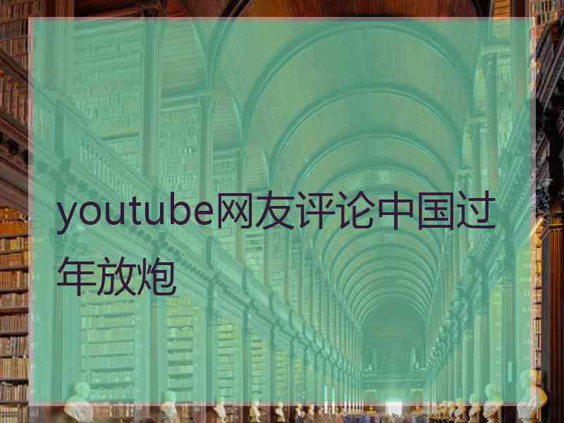 youtube网友评论中国过年放炮