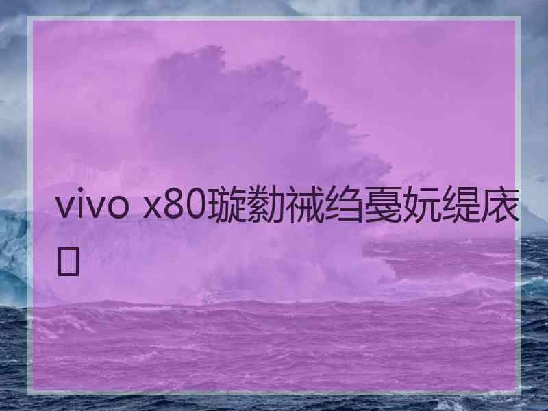 vivo x80璇勬祴绉戞妧缇庡