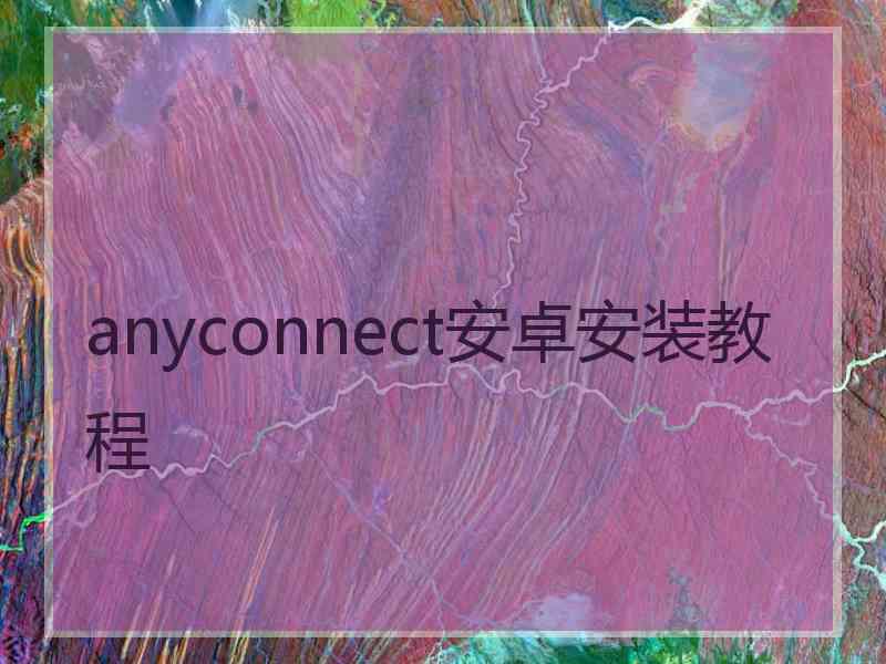 anyconnect安卓安装教程