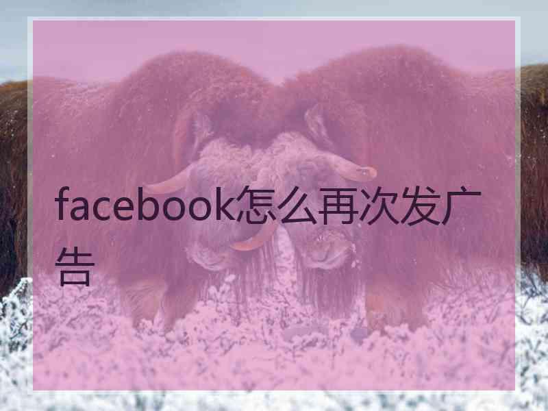 facebook怎么再次发广告