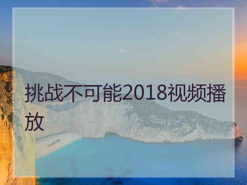 挑战不可能2018视频播放