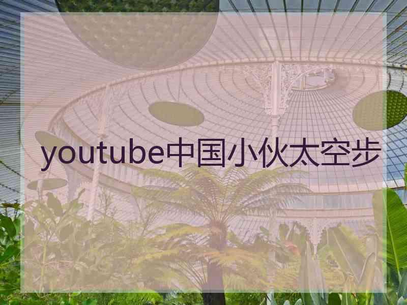 youtube中国小伙太空步