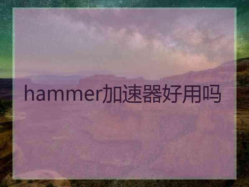 hammer加速器好用吗