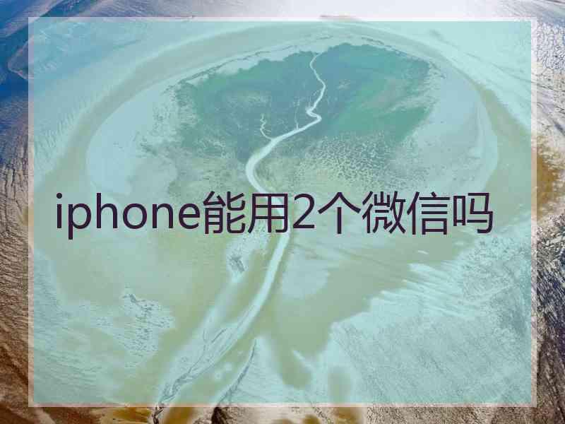 iphone能用2个微信吗