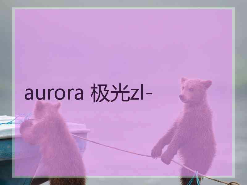 aurora 极光zl-