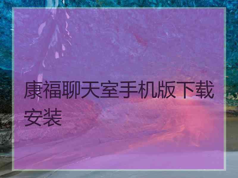 康福聊天室手机版下载安装