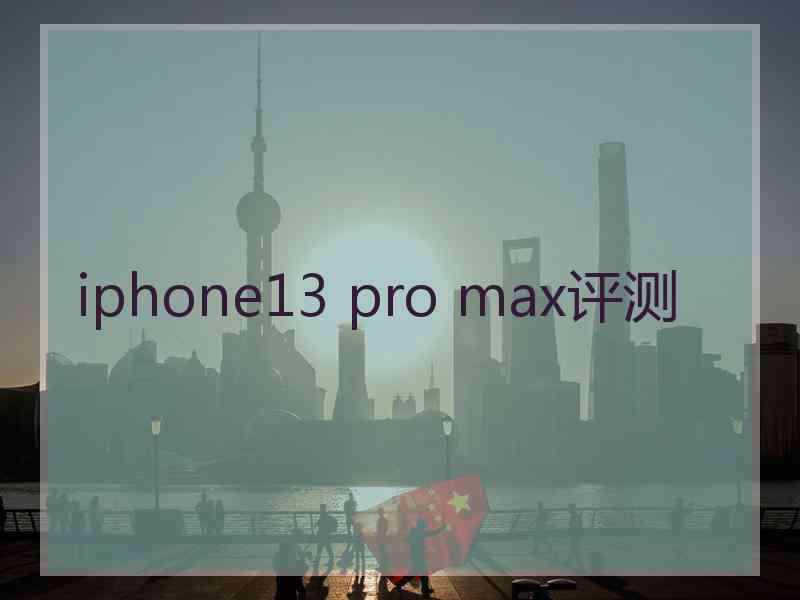 iphone13 pro max评测