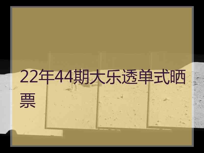 22年44期大乐透单式晒票