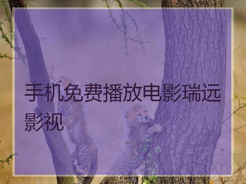 手机免费播放电影瑞远影视