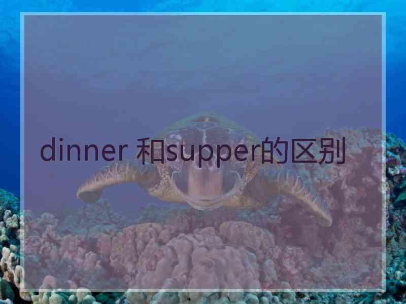 dinner 和supper的区别