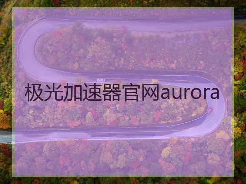 极光加速器官网aurora