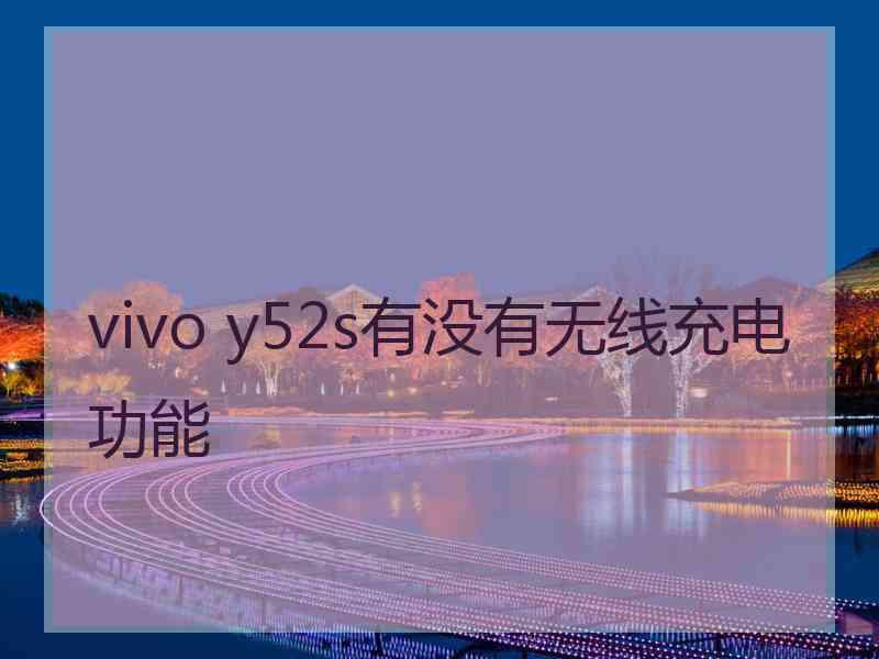 vivo y52s有没有无线充电功能