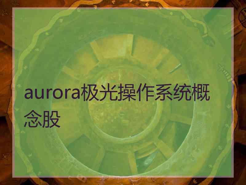 aurora极光操作系统概念股