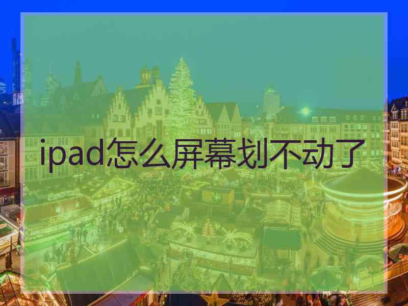 ipad怎么屏幕划不动了