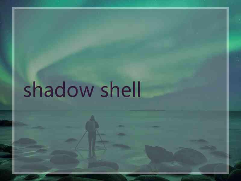 shadow shell