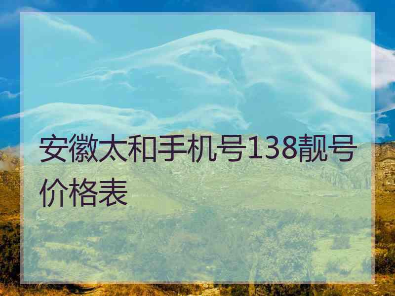 安徽太和手机号138靓号价格表