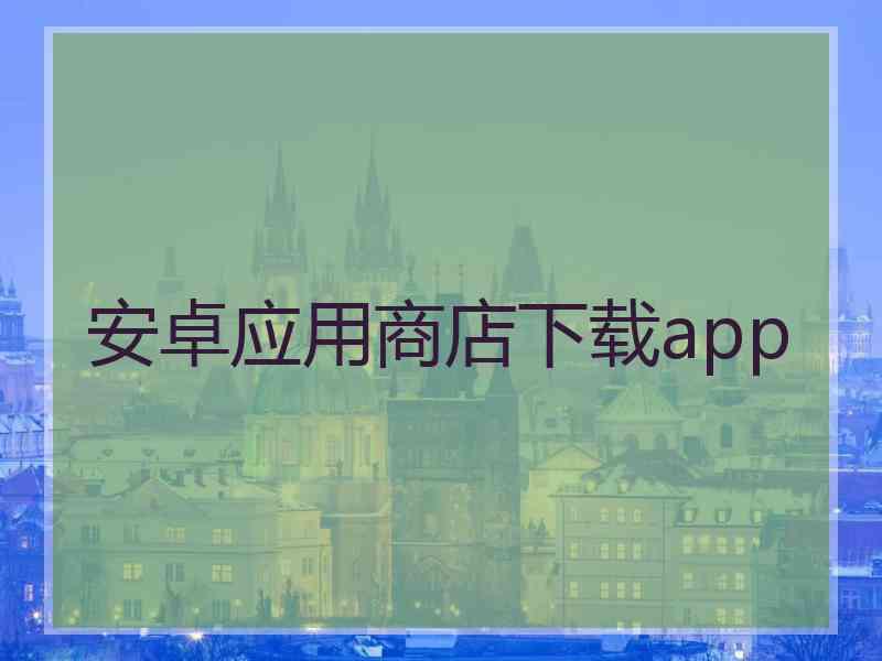 安卓应用商店下载app