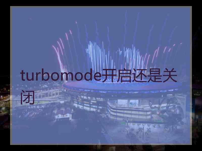 turbomode开启还是关闭