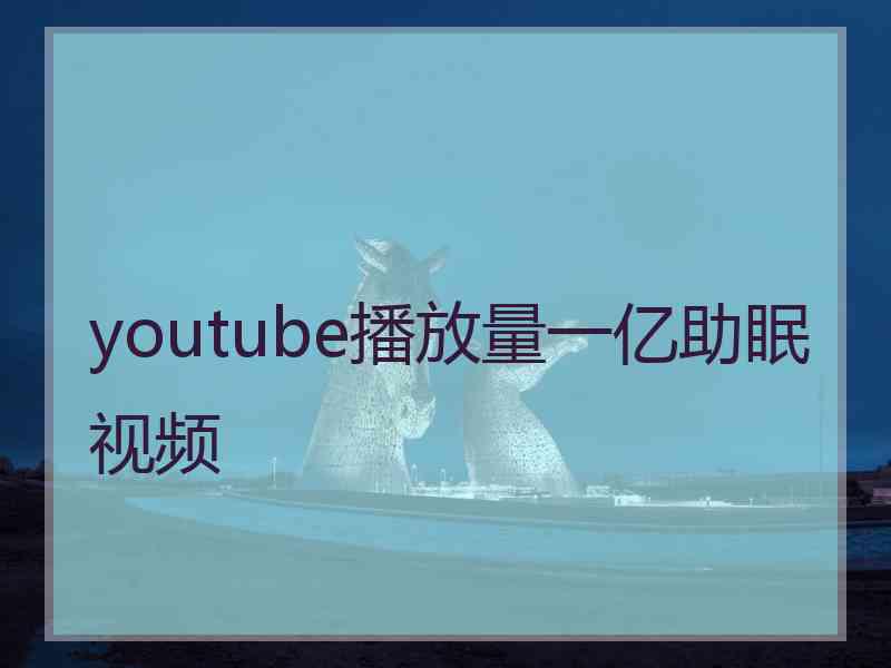 youtube播放量一亿助眠视频