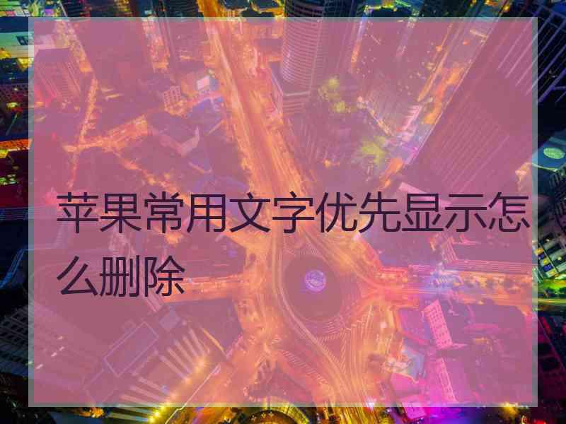 苹果常用文字优先显示怎么删除