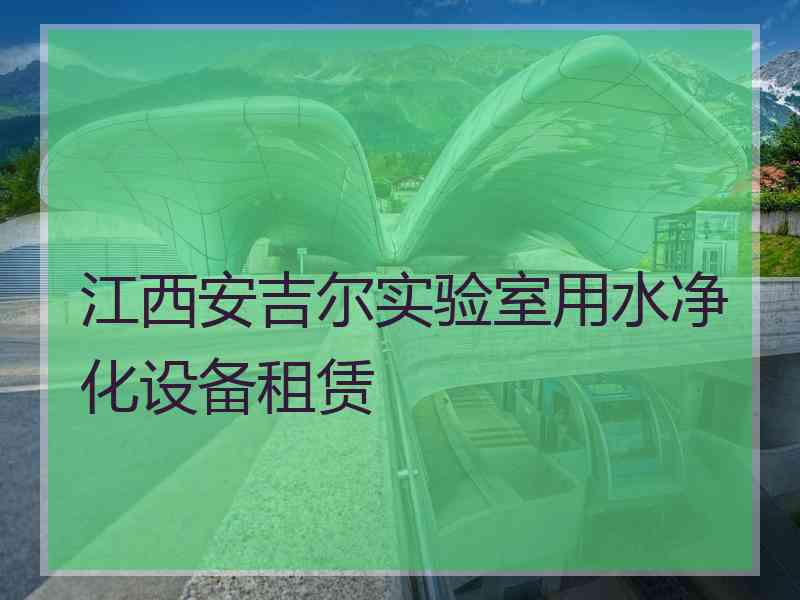 江西安吉尔实验室用水净化设备租赁