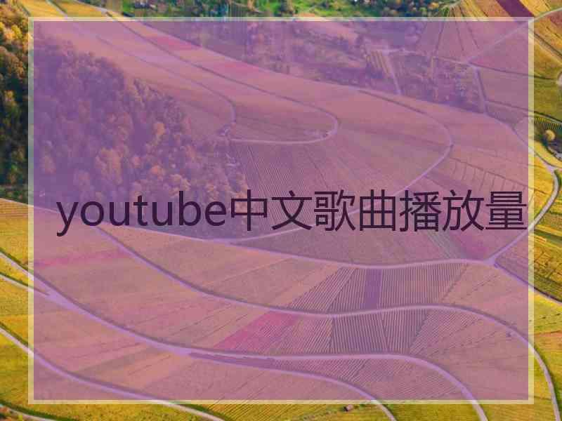 youtube中文歌曲播放量