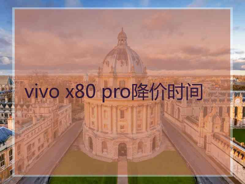 vivo x80 pro降价时间