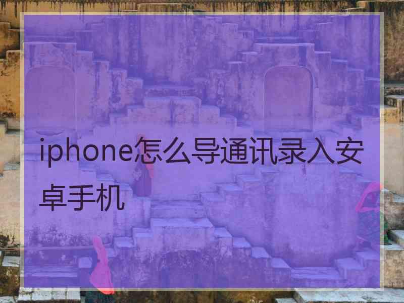 iphone怎么导通讯录入安卓手机