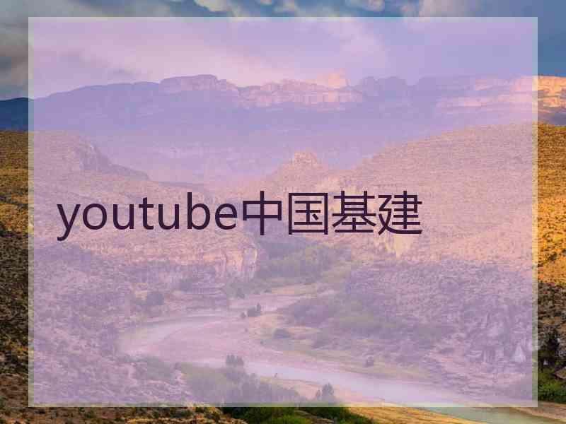 youtube中国基建