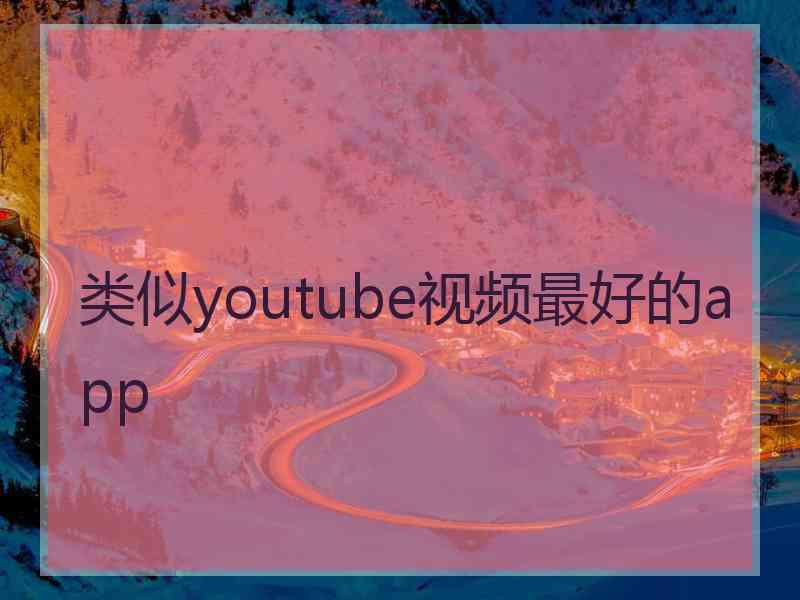 类似youtube视频最好的app