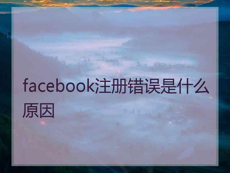 facebook注册错误是什么原因