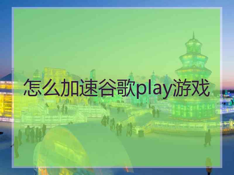 怎么加速谷歌play游戏