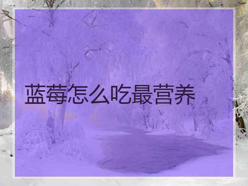 蓝莓怎么吃最营养