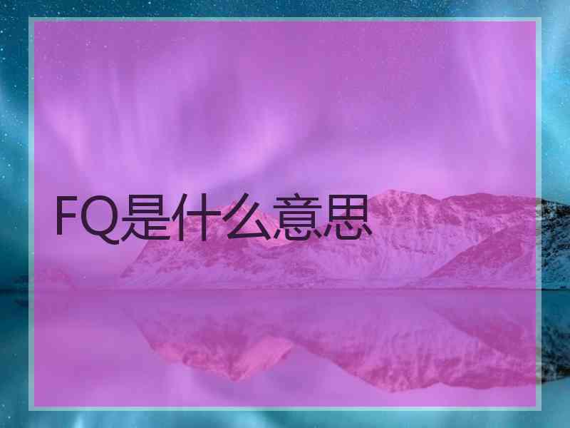 FQ是什么意思