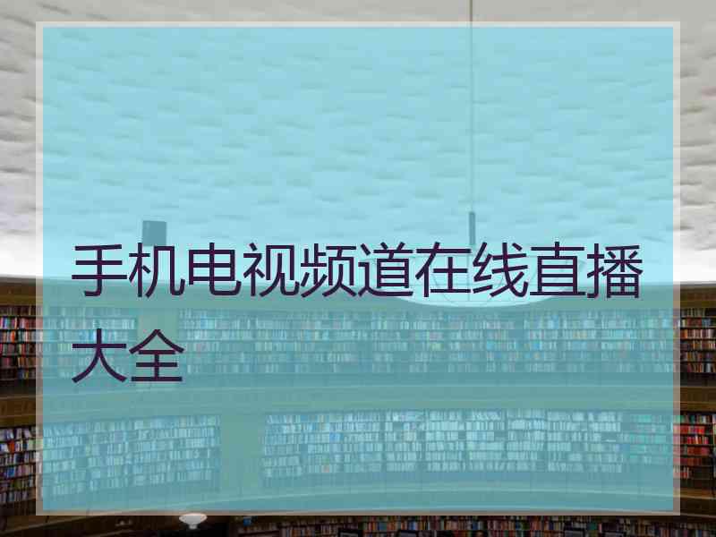 手机电视频道在线直播大全