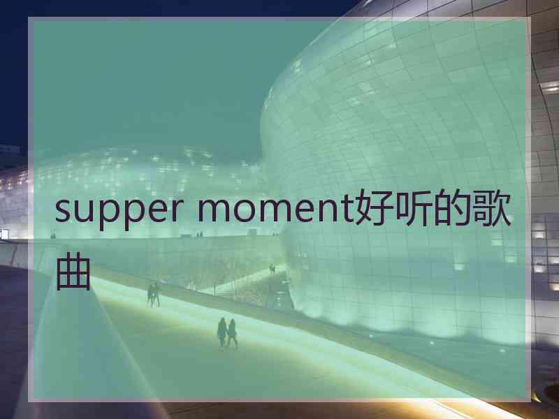 supper moment好听的歌曲