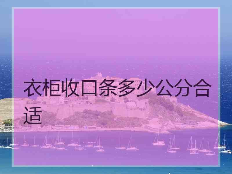 衣柜收口条多少公分合适