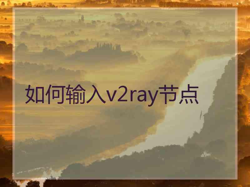 如何输入v2ray节点