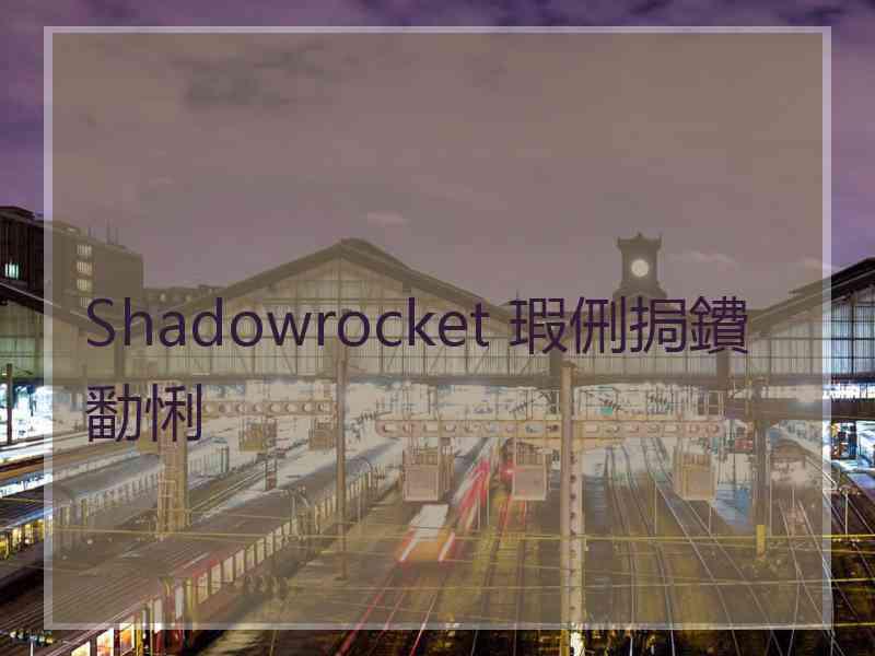 Shadowrocket 瑕侀挶鐨勫悧