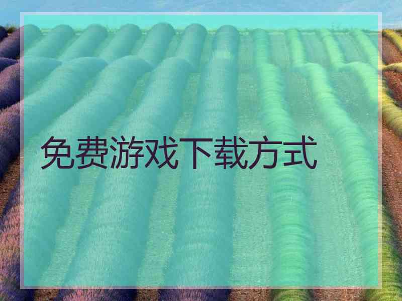 免费游戏下载方式