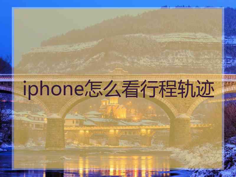 iphone怎么看行程轨迹